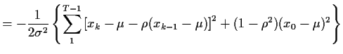 $\displaystyle = - \frac{1}{2\sigma^2} \left\{ \sum_1^{T-1}\left[x_k-\mu-\rho(x_{k-1}-\mu)\right]^2 +(1-\rho^2)(x_0-\mu)^2\right\}$