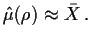 $\displaystyle \hat\mu(\rho) \approx \bar{X} \, .
$