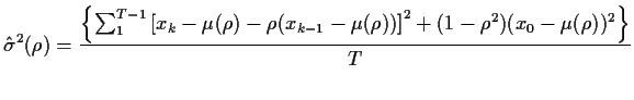 $\displaystyle \hat\sigma^2(\rho) = \frac{\left\{
\sum_1^{T-1}\left[x_k-\mu(\rho)-\rho(x_{k-1}-\mu(\rho))\right]^2
+(1-\rho^2)(x_0-\mu(\rho))^2\right\}}{T}
$