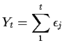 $\displaystyle Y_t = \sum_1^t \epsilon_j
$