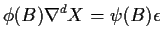 $\displaystyle \phi(B) \nabla^d X = \psi(B) \epsilon
$