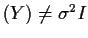 $ (Y) \neq \sigma^2 I$