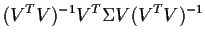 $\displaystyle (V^TV)^{-1} V^T \Sigma V (V^TV)^{-1}
$