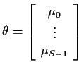 $\displaystyle \theta = \left[\begin{array}{c} \mu_0 \\  \vdots \\  \mu_{S-1}
\end{array}\right]
$