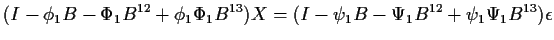 $\displaystyle (I -\phi_1 B -\Phi_1B^{12} + \phi_1\Phi_1 B^{13}) X
=
(I -\psi_1 B -\Psi_1B^{12} + \psi_1\Psi_1 B^{13}) \epsilon
$