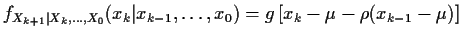 $\displaystyle f_{X_{k+1}\vert X_k,\ldots,X_0} (x_k\vert x_{k-1},\ldots,x_{0}) =
g\left[x_k-\mu-\rho(x_{k-1}-\mu)\right]
$