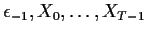 $\displaystyle \epsilon_{-1}, X_0,\ldots,X_{T-1}
$