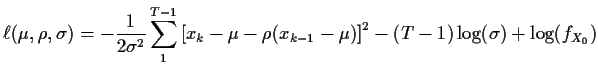 $\displaystyle \ell(\mu,\rho,\sigma) = - \frac{1}{2\sigma^2}\sum_1^{T-1} \left[x_k-\mu-\rho(x_{k-1}-\mu)\right]^2
-(T-1)\log(\sigma) + \log(f_{X_0})
$
