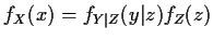 $\displaystyle f_X(x) = f_{Y\vert Z}(y\vert z)f_Z(z)
$