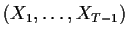 $ (X_1,\ldots,X_{T-1})$