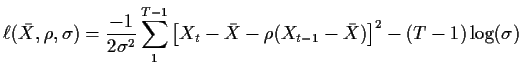 $\displaystyle \ell(\bar{X},\rho,\sigma) = \frac{-1}{2\sigma^2} \sum_1^{T-1}
\left[X_t-\bar{X} - \rho(X_{t-1}-\bar{X})\right]^2 -(T-1)\log(\sigma)
$