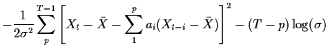 $\displaystyle -\frac{1}{2\sigma^2}
\sum_p^{T-1} \left[ X_t-\bar{X} - \sum_1^p a_i(X_{t-i} - \bar{X})\right]^2
-(T-p)\log(\sigma)
$