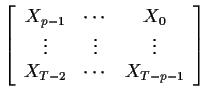 $\displaystyle \left[\begin{array}{ccc}
X_{p-1} & \cdots & X_0
\\
\vdots &
\vdots & \vdots
\\
X_{T-2} & \cdots & X_{T-p-1}
\end{array}\right]
$