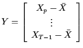 $\displaystyle Y=\left[\begin{array}{c} X_p -\bar{X} \\  \vdots \\  X_{T-1} -\bar{X}
\end{array} \right]
$