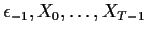 $\displaystyle \epsilon_{-1}, X_0,\ldots,X_{T-1}
$