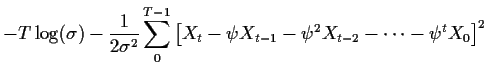 $\displaystyle -T\log(\sigma) - \frac{1}{2\sigma^2} \sum_0^{T-1} \left[X_t - \psi X_{t-1}
- \psi^2 X_{t-2} - \cdots -\psi^{t}X_0\right]^2
$