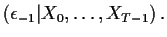 $\displaystyle (\epsilon_{-1}\vert X_0,\ldots,X_{T-1})\, .
$