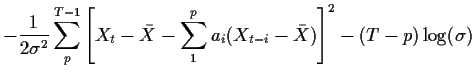 $\displaystyle -\frac{1}{2\sigma^2}
\sum_p^{T-1} \left[ X_t-\bar{X} - \sum_1^p a_i(X_{t-i} - \bar{X})\right]^2
-(T-p)\log(\sigma)
$