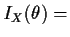 $\displaystyle I_X(\theta) =$