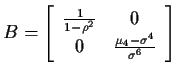$\displaystyle B = \left[\begin{array}{cc}
\frac{1}{1-\rho^2} & 0 \\  0 & \frac{ \mu_4-\sigma^4}{\sigma^6}
\end{array}\right]
$