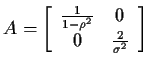 $\displaystyle A = \left[\begin{array}{cc}
\frac{1}{1-\rho^2} & 0 \\  0 & \frac{2}{\sigma^2}
\end{array}\right]
$