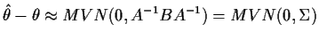 $\displaystyle \hat\theta - \theta \approx MVN(0,A^{-1} B A^{-1}) = MVN(0,\Sigma)
$