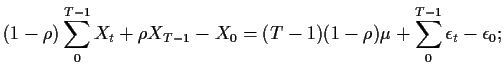 $\displaystyle (1-\rho)\sum_0^{T-1}X_t +\rho X_{T-1} -X_0 =(T-1)(1-\rho)\mu + \sum_0^{T-1} \epsilon_t -
\epsilon_0 ;
$