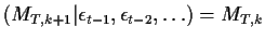 $\displaystyle (M_{T,k+1}\vert \epsilon_{t-1},\epsilon_{t-2}, \ldots) = M_{T,k}
$