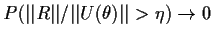 $\displaystyle P(\vert\vert R\vert\vert/\vert\vert U(\theta)\vert\vert > \eta)
\to 0
$