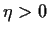 $ \eta > 0$