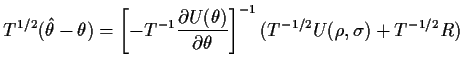 $\displaystyle T^{1/2}(\hat\theta - \theta) = \left[-T^{-1}\frac{\partial
U(\theta)}{\partial\theta}\right] ^{-1} (T^{-1/2}U(\rho,\sigma) +T^{-1/2}R)
$
