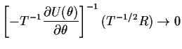 $\displaystyle \left[-T^{-1}\frac{\partial
U(\theta)}{\partial\theta}\right] ^{-1}(T^{-1/2}R)
\to 0
$