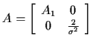 $\displaystyle A = \left[\begin{array}{cc} A_1 & 0 \\  0 & \frac{2}{\sigma^2}
\end{array}\right]
$