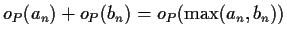 $ o_P(a_n)+o_P(b_n) = o_P(\max(a_n,b_n)) $