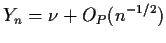 $\displaystyle Y_n = \nu+ O_P(n^{-1/2})
$