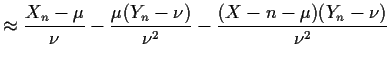 $\displaystyle \approx \frac{X_n-\mu}{\nu} - \frac{\mu(Y_n-\nu)}{\nu^2} - \frac{(X-n-\mu)(Y_n-\nu)}{\nu^2}$