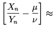 $\displaystyle \left[\frac{X_n}{Y_n} -\frac{\mu}{\nu}\right] \approx$