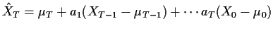 $\displaystyle {\hat X}_T =\mu_T + a_1 (X_{T-1}-\mu_{T-1}) + \cdots a_T( X_0-\mu_{0})
$