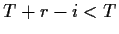 $ T+r-i < T$