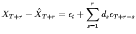 $\displaystyle X_{T+r}-{\hat X}_{T+r} = \epsilon_t + \sum_{s=1}^r d_s\epsilon_{T+r-s}
$