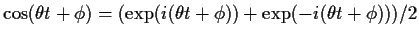 $ \cos(\theta t + \phi)= (\exp(i(\theta t + \phi)) + \exp(-i(\theta t + \phi)))/2$