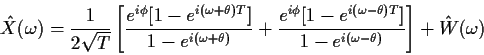 \begin{displaymath}
{\hat X}(\omega) =\frac{1}{2\sqrt{T}}
\left[
\frac{e^{i\phi}...
...theta)T}]}{1-e^{i(\omega-\theta)}}
\right]
+
{\hat W}(\omega)
\end{displaymath}