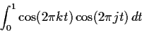 \begin{displaymath}
\int_0^1 \cos(2\pi k t) \cos(2 \pi j t)\, dt
\end{displaymath}
