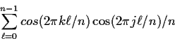 \begin{displaymath}
\sum_{\ell=0}^{n-1} cos(2\pi k \ell/n)\cos(2 \pi j \ell /n) / n
\end{displaymath}