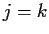 $j=k$