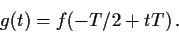 \begin{displaymath}
g(t) = f(-T/2+tT)\,.
\end{displaymath}