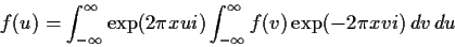 \begin{displaymath}
f(u) =\int_{-\infty}^\infty \exp(2\pi xui)
\int_{-\infty}^\infty f(v)\exp(-2\pi xvi)\, dv \,du
\end{displaymath}