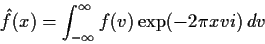 \begin{displaymath}
{\hat f}(x)= \int_{-\infty}^\infty f(v)\exp(-2\pi xvi)\, dv
\end{displaymath}