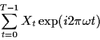 \begin{displaymath}
\sum_{t=0}^{T-1} X_t \exp(i2\pi\omega t)
\end{displaymath}