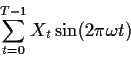 \begin{displaymath}
\sum_{t=0}^{T-1} X_t \sin(2\pi\omega t)
\end{displaymath}